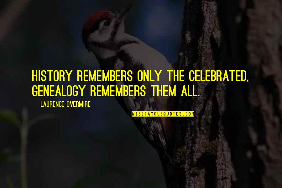 Giving Others A Chance Quotes By Laurence Overmire: History remembers only the celebrated, genealogy remembers them Giving Others A Chance Quotes By Laurence Overmire: History remembers only the celebrated, genealogy remembers them