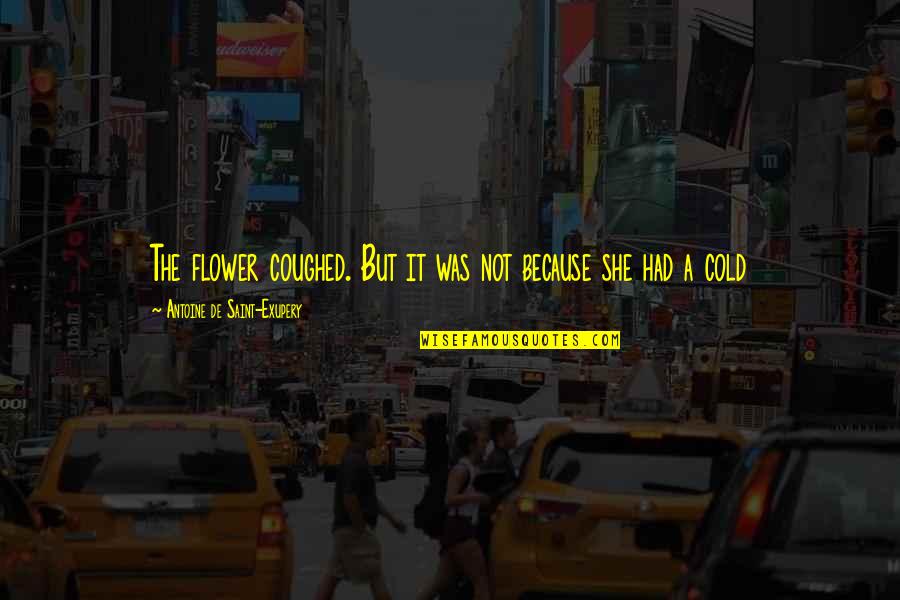 Giving Others Hope Quotes By Antoine De Saint-Exupery: The flower coughed. But it was not because Giving Others Hope Quotes By Antoine De Saint-Exupery: The flower coughed. But it was not because