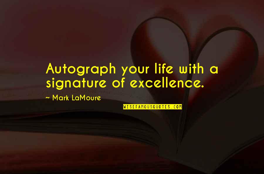 Giving Others Hope Quotes By Mark LaMoure: Autograph your life with a signature of excellence. Giving Others Hope Quotes By Mark LaMoure: Autograph your life with a signature of excellence.