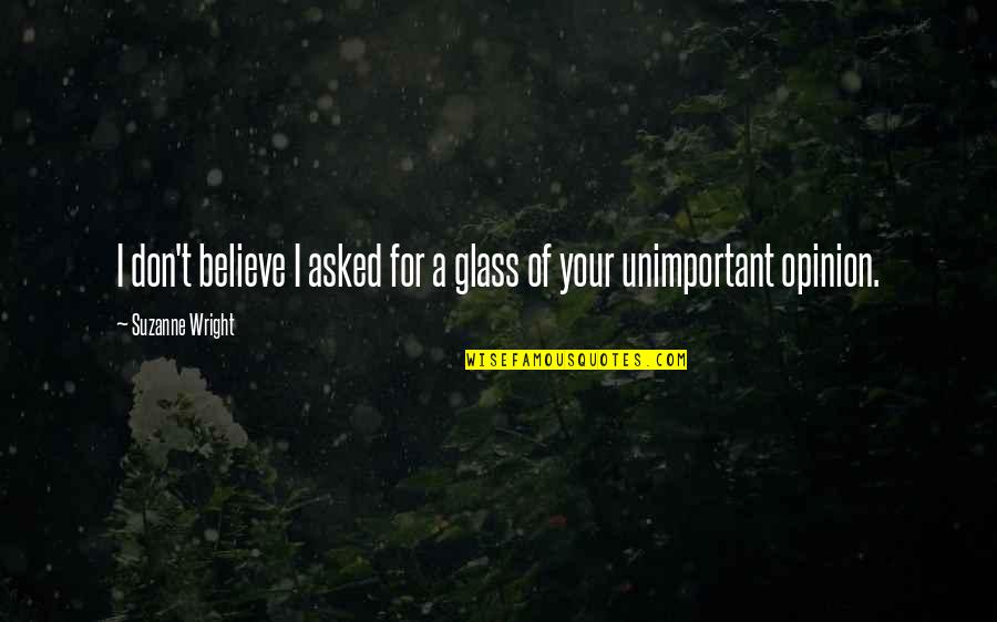 Giving Others Hope Quotes By Suzanne Wright: I don't believe I asked for a glass Giving Others Hope Quotes By Suzanne Wright: I don't believe I asked for a glass