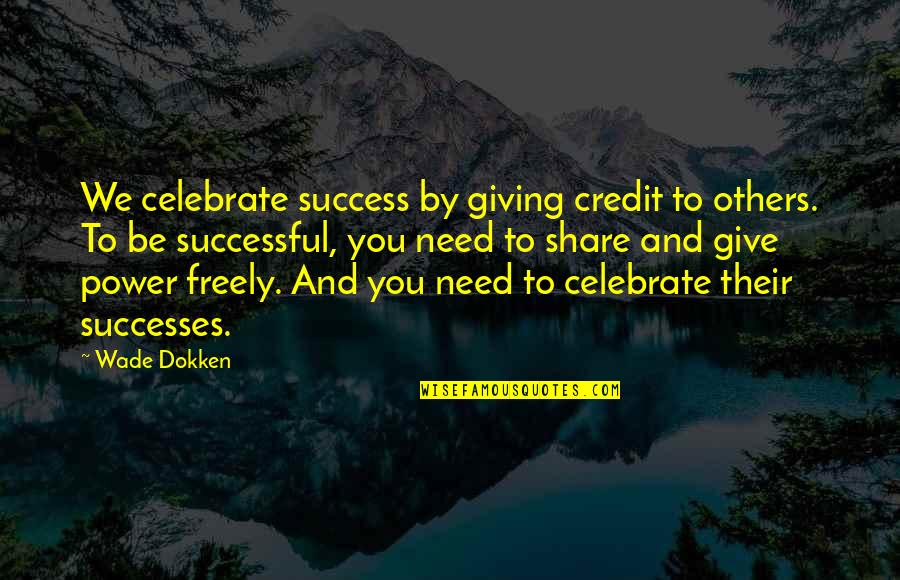 Giving Others Power Over You Quotes By Wade Dokken: We celebrate success by giving credit to others.