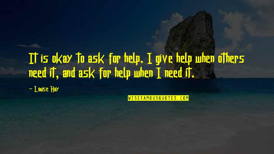 Giving Others Quotes By Louise Hay: It is okay to ask for help. I Giving Others Quotes By Louise Hay: It is okay to ask for help. I