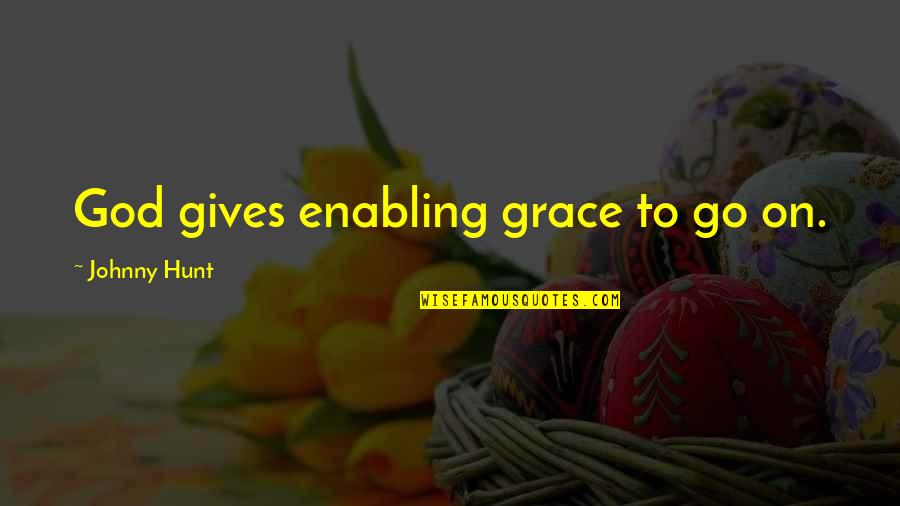 Giving Our Best To God Quotes By Johnny Hunt: God gives enabling grace to go on. Giving Our Best To God Quotes By Johnny Hunt: God gives enabling grace to go on.