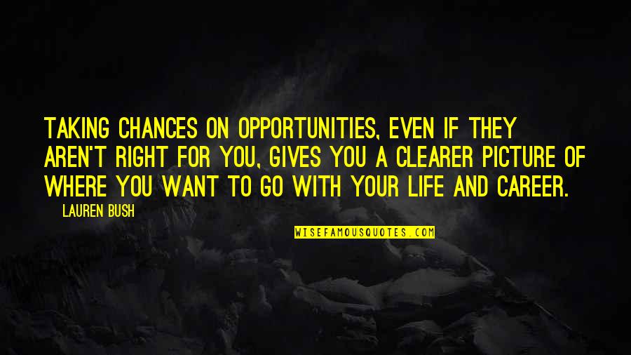 Giving Out Chances Quotes By Lauren Bush: Taking chances on opportunities, even if they aren't