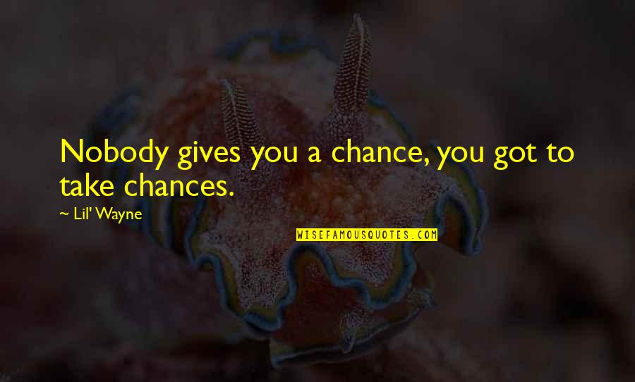 Giving Out Chances Quotes By Lil' Wayne: Nobody gives you a chance, you got to