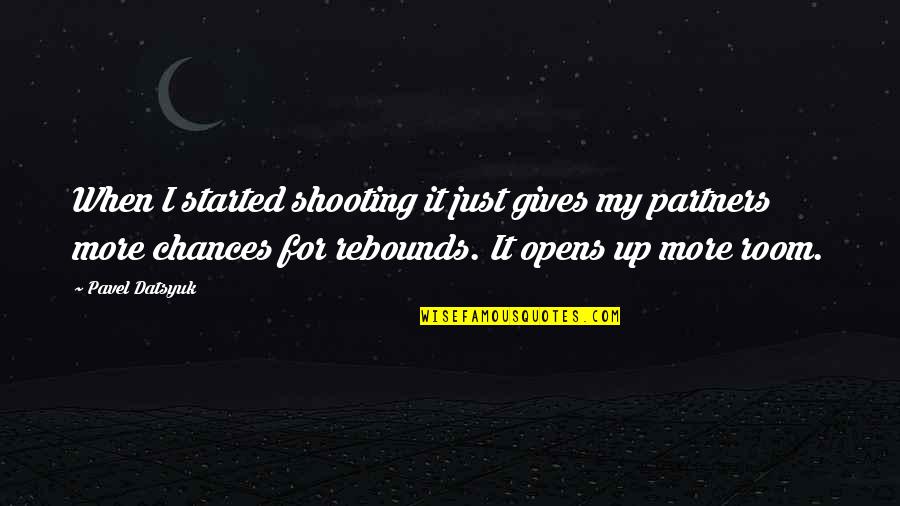 Giving Out Chances Quotes By Pavel Datsyuk: When I started shooting it just gives my