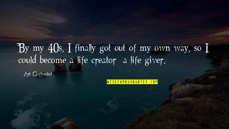 Giving Out Quotes By Art Garfunkel: By my 40s, I finally got out of Giving Out Quotes By Art Garfunkel: By my 40s, I finally got out of