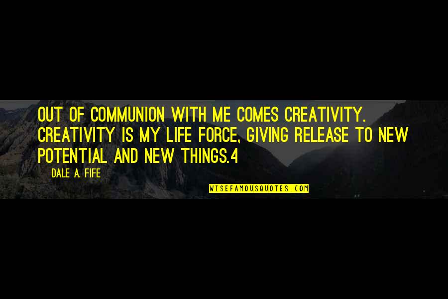 Giving Out Quotes By Dale A. Fife: Out of communion with Me comes creativity. Creativity Giving Out Quotes By Dale A. Fife: Out of communion with Me comes creativity. Creativity
