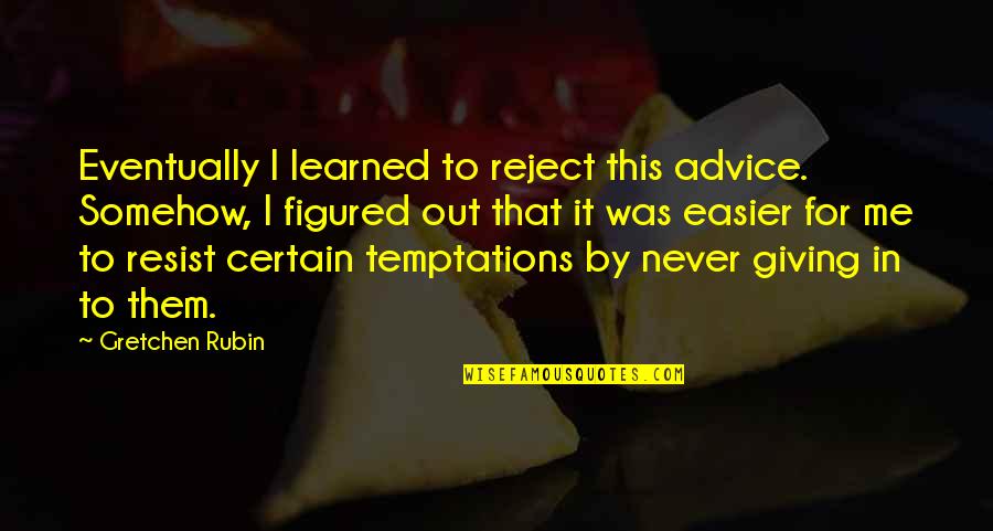 Giving Out Quotes By Gretchen Rubin: Eventually I learned to reject this advice. Somehow, Giving Out Quotes By Gretchen Rubin: Eventually I learned to reject this advice. Somehow,