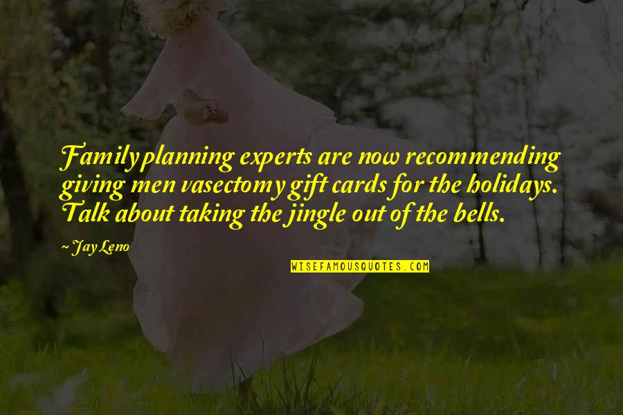 Giving Out Quotes By Jay Leno: Family planning experts are now recommending giving men Giving Out Quotes By Jay Leno: Family planning experts are now recommending giving men