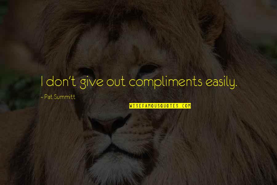 Giving Out Quotes By Pat Summitt: I don't give out compliments easily. Giving Out Quotes By Pat Summitt: I don't give out compliments easily.