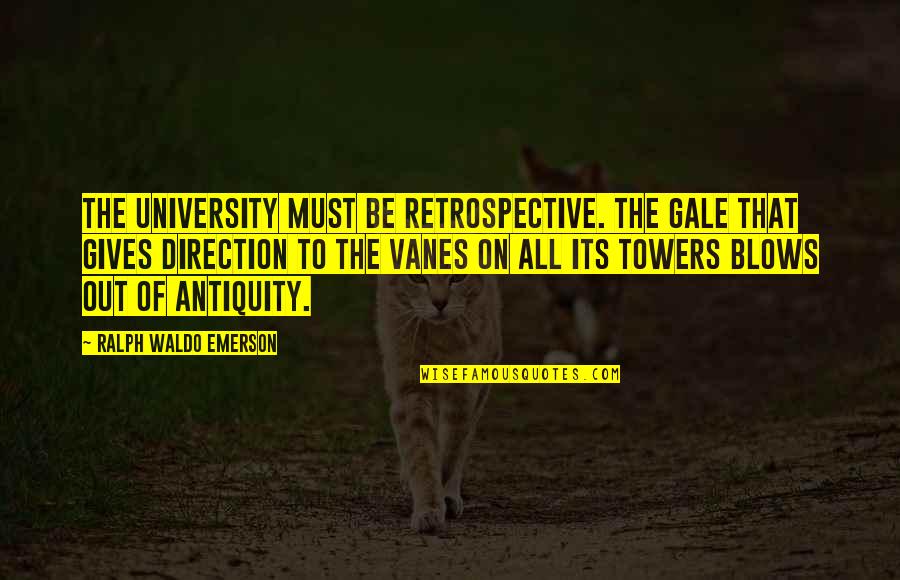Giving Out Quotes By Ralph Waldo Emerson: The university must be retrospective. The gale that Giving Out Quotes By Ralph Waldo Emerson: The university must be retrospective. The gale that