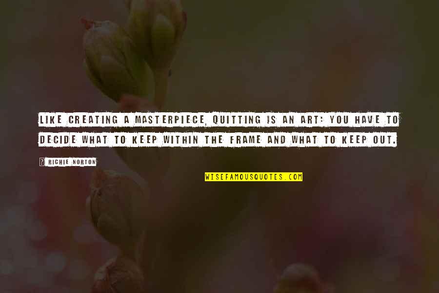 Giving Out Quotes By Richie Norton: Like creating a masterpiece, quitting is an art: Giving Out Quotes By Richie Norton: Like creating a masterpiece, quitting is an art: