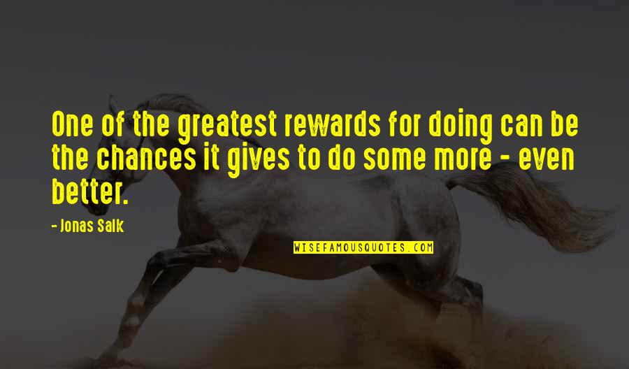 Giving Out Too Many Chances Quotes By Jonas Salk: One of the greatest rewards for doing can