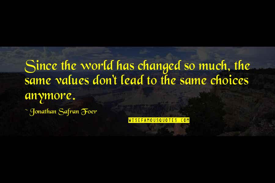 Giving Out Too Many Chances Quotes By Jonathan Safran Foer: Since the world has changed so much, the