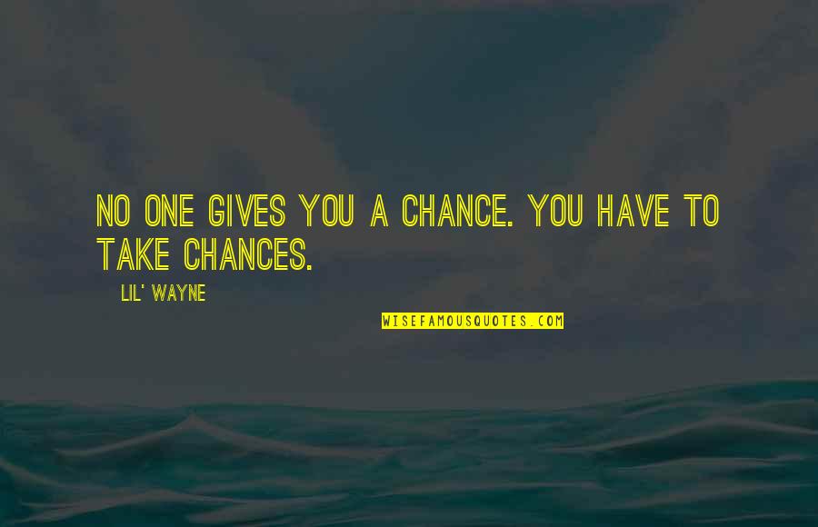 Giving Out Too Many Chances Quotes By Lil' Wayne: No one gives you a chance. You have