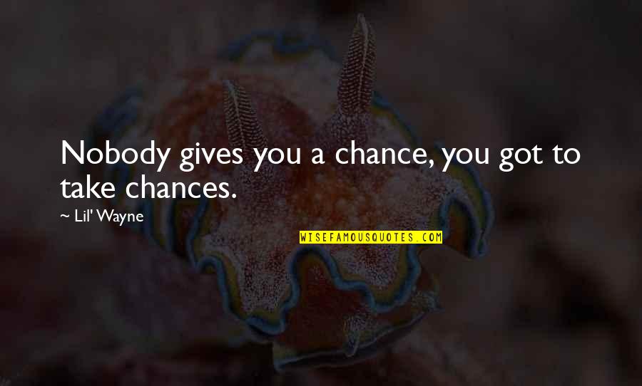 Giving Out Too Many Chances Quotes By Lil' Wayne: Nobody gives you a chance, you got to