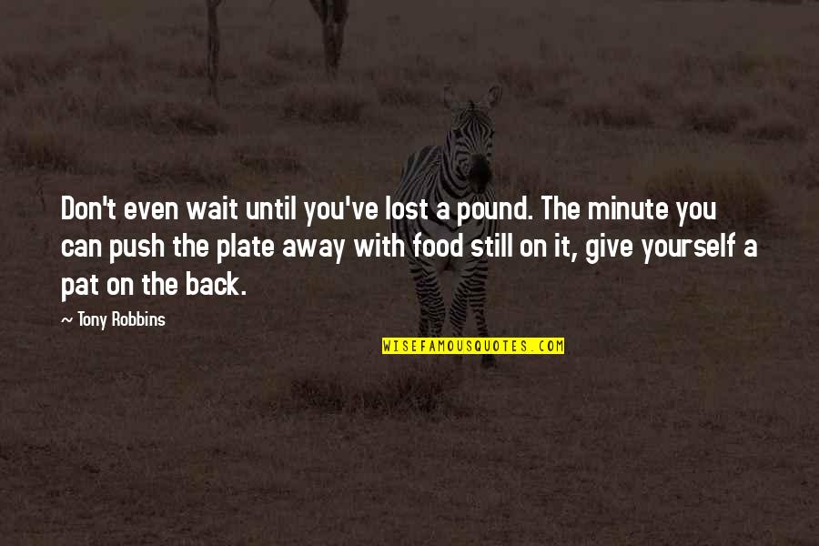 Giving Plate Quotes By Tony Robbins: Don't even wait until you've lost a pound.