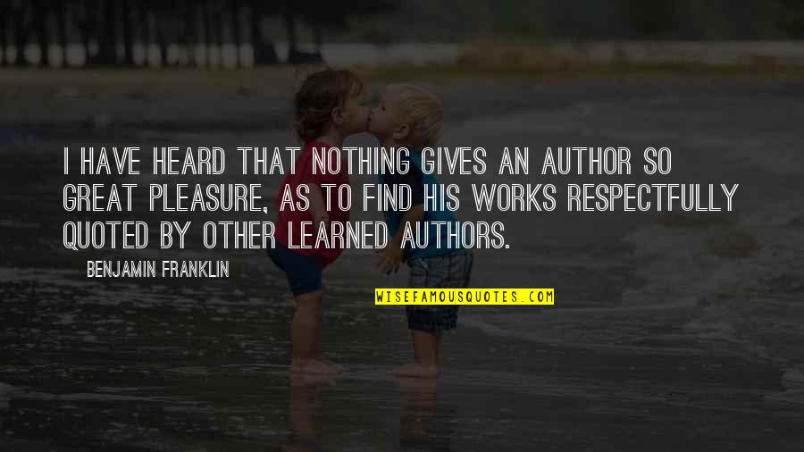 Giving Pleasure Quotes By Benjamin Franklin: I have heard that nothing gives an Author