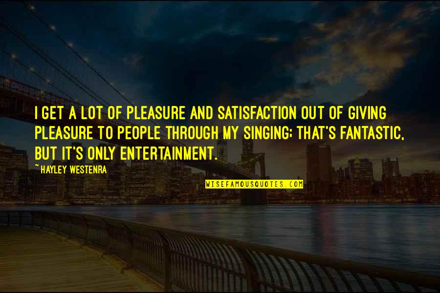 Giving Pleasure Quotes By Hayley Westenra: I get a lot of pleasure and satisfaction