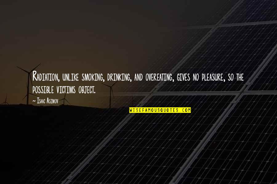 Giving Pleasure Quotes By Isaac Asimov: Radiation, unlike smoking, drinking, and overeating, gives no