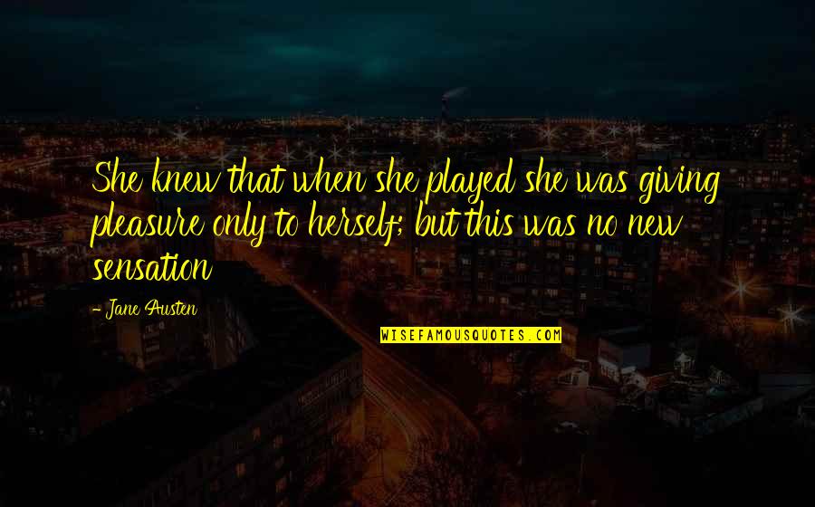 Giving Pleasure Quotes By Jane Austen: She knew that when she played she was