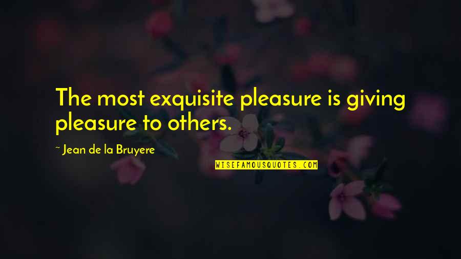 Giving Pleasure Quotes By Jean De La Bruyere: The most exquisite pleasure is giving pleasure to