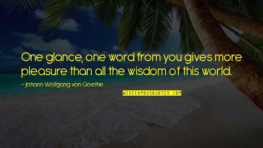 Giving Pleasure Quotes By Johann Wolfgang Von Goethe: One glance, one word from you gives more