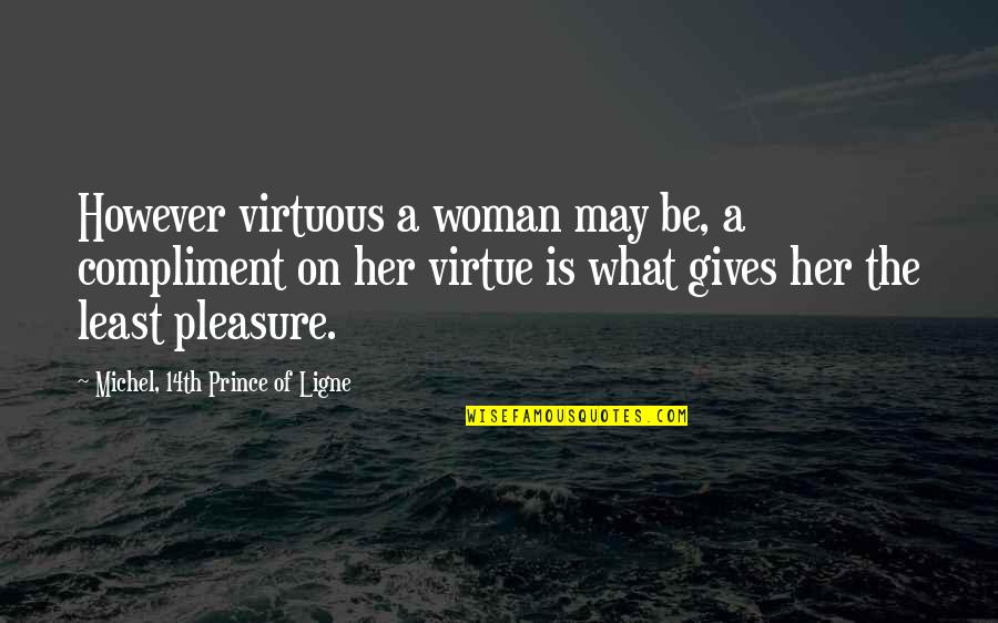 Giving Pleasure Quotes By Michel, 14th Prince Of Ligne: However virtuous a woman may be, a compliment