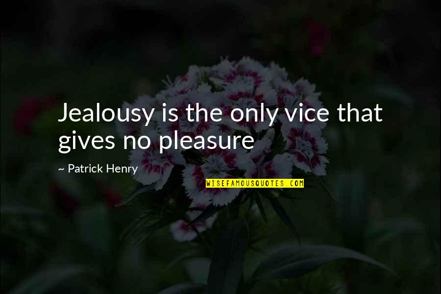 Giving Pleasure Quotes By Patrick Henry: Jealousy is the only vice that gives no