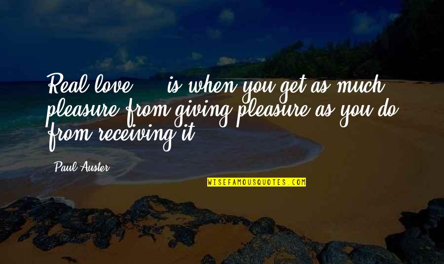 Giving Pleasure Quotes By Paul Auster: Real love ... is when you get as
