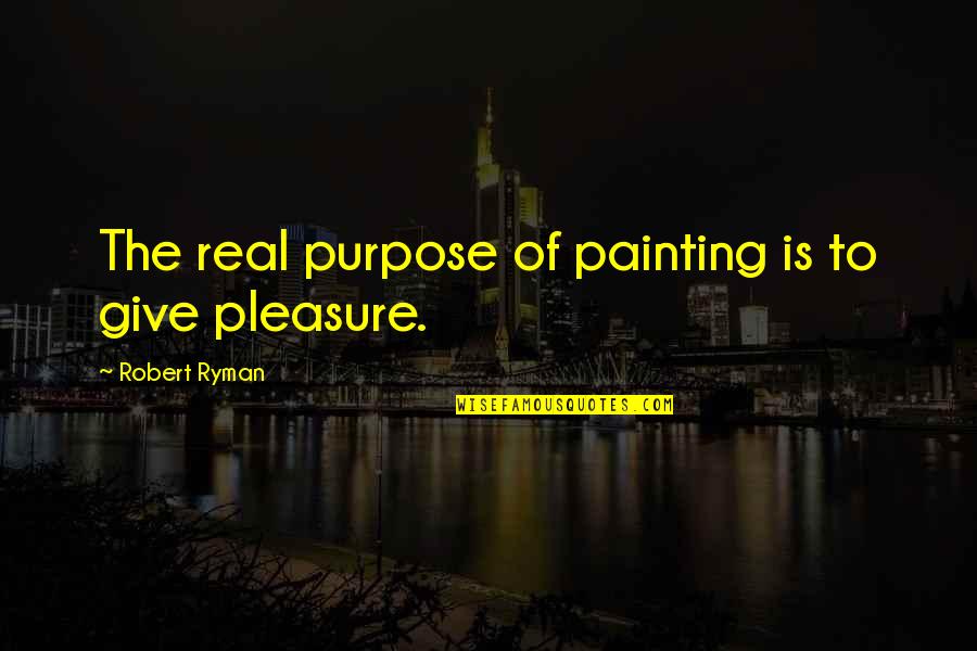 Giving Pleasure Quotes By Robert Ryman: The real purpose of painting is to give
