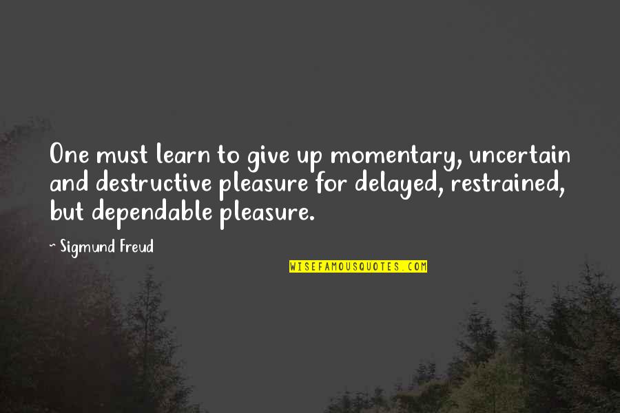 Giving Pleasure Quotes By Sigmund Freud: One must learn to give up momentary, uncertain