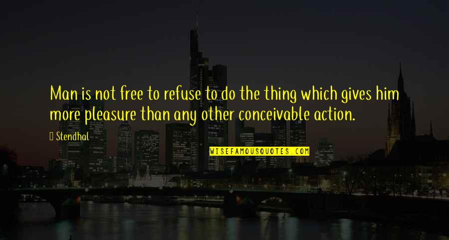 Giving Pleasure Quotes By Stendhal: Man is not free to refuse to do