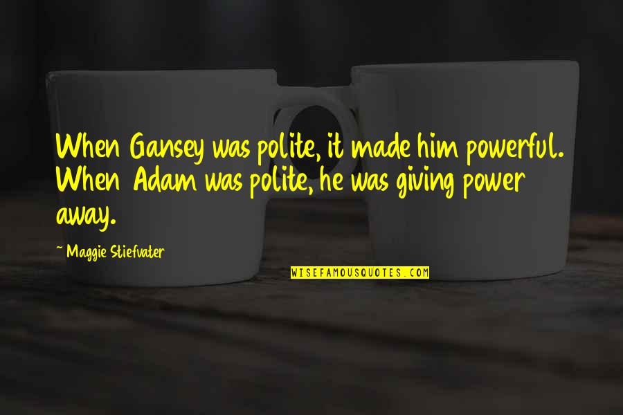 Giving Power Away Quotes By Maggie Stiefvater: When Gansey was polite, it made him powerful. Giving Power Away Quotes By Maggie Stiefvater: When Gansey was polite, it made him powerful.