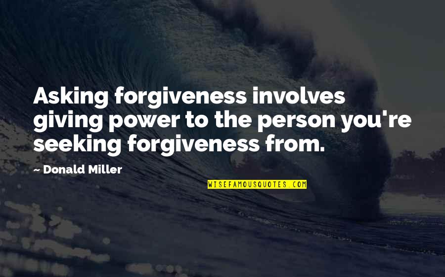 Giving Power Quotes By Donald Miller: Asking forgiveness involves giving power to the person Giving Power Quotes By Donald Miller: Asking forgiveness involves giving power to the person