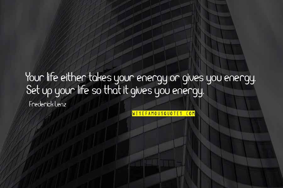 Giving Power Quotes By Frederick Lenz: Your life either takes your energy or gives Giving Power Quotes By Frederick Lenz: Your life either takes your energy or gives