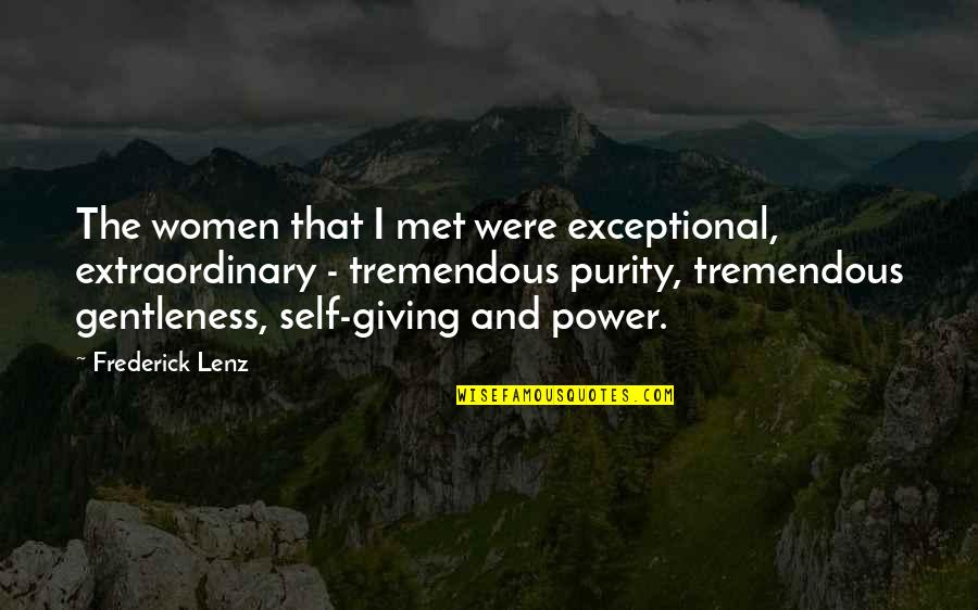 Giving Power Quotes By Frederick Lenz: The women that I met were exceptional, extraordinary Giving Power Quotes By Frederick Lenz: The women that I met were exceptional, extraordinary