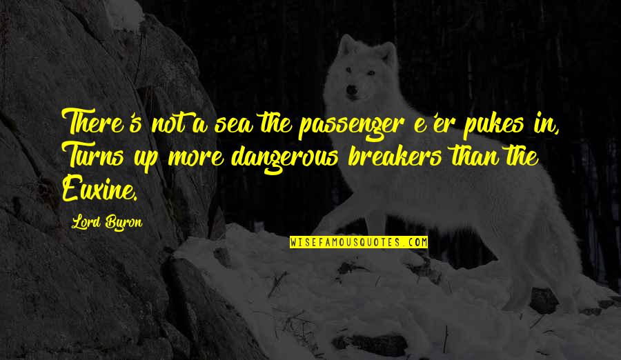 Giving Power To Others Quotes By Lord Byron: There's not a sea the passenger e'er pukes
