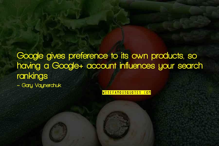 Giving Preference Quotes By Gary Vaynerchuk: Google gives preference to its own products, so