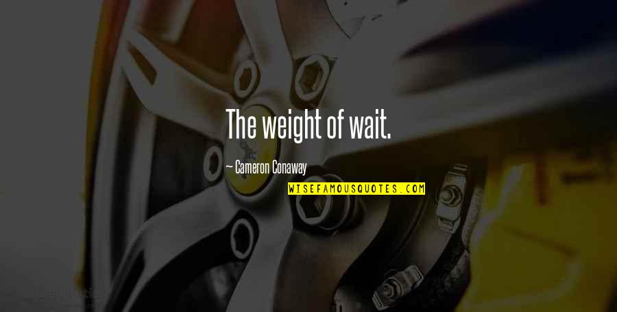 Giving Presents At Christmas Quotes By Cameron Conaway: The weight of wait.