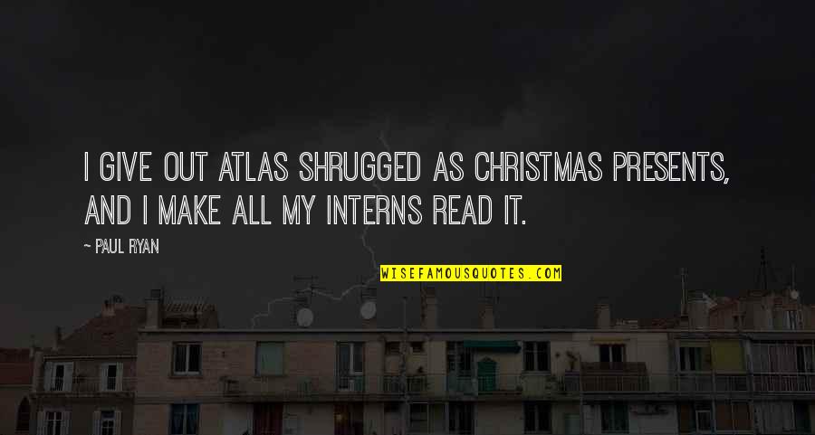 Giving Presents At Christmas Quotes By Paul Ryan: I give out Atlas Shrugged as Christmas presents,