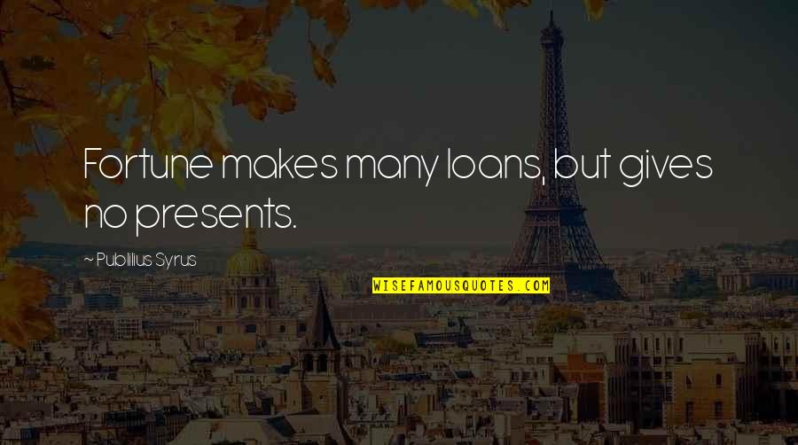 Giving Presents Quotes By Publilius Syrus: Fortune makes many loans, but gives no presents.