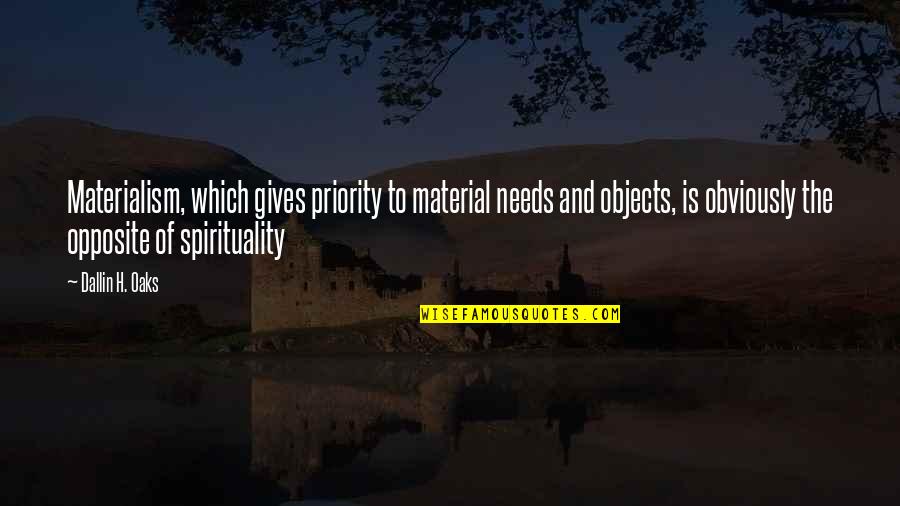 Giving Priority Quotes By Dallin H. Oaks: Materialism, which gives priority to material needs and