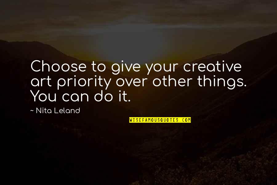 Giving Priority Quotes By Nita Leland: Choose to give your creative art priority over