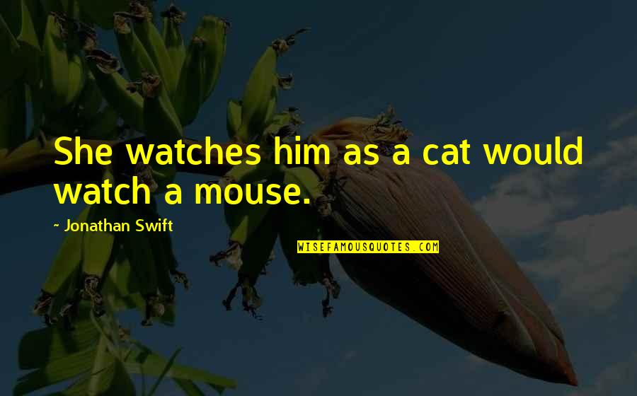 Giving Problems To God Quotes By Jonathan Swift: She watches him as a cat would watch