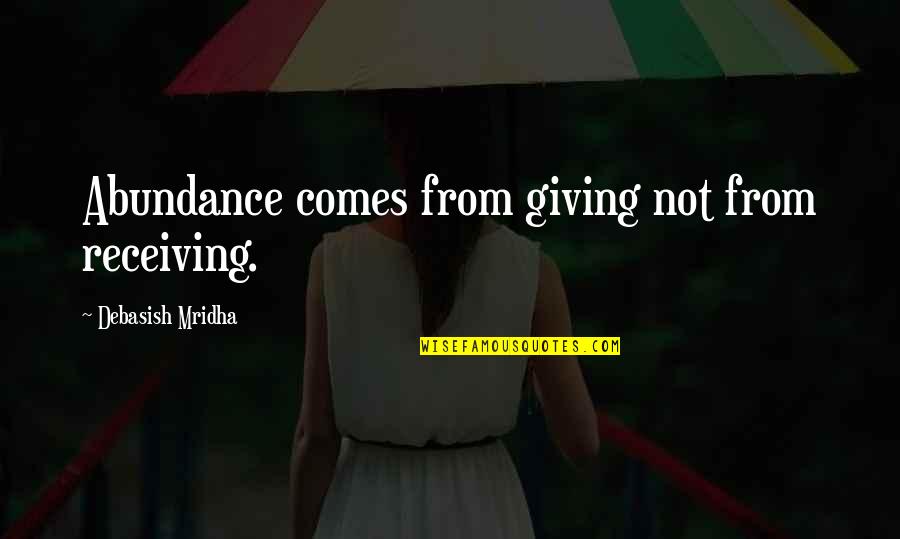 Giving Quotes Quotes By Debasish Mridha: Abundance comes from giving not from receiving.