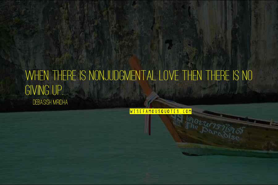 Giving Quotes Quotes By Debasish Mridha: When there is nonjudgmental love then there is