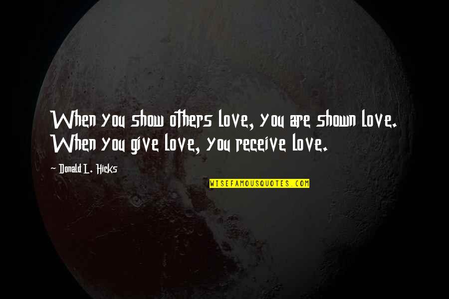 Giving Quotes Quotes By Donald L. Hicks: When you show others love, you are shown