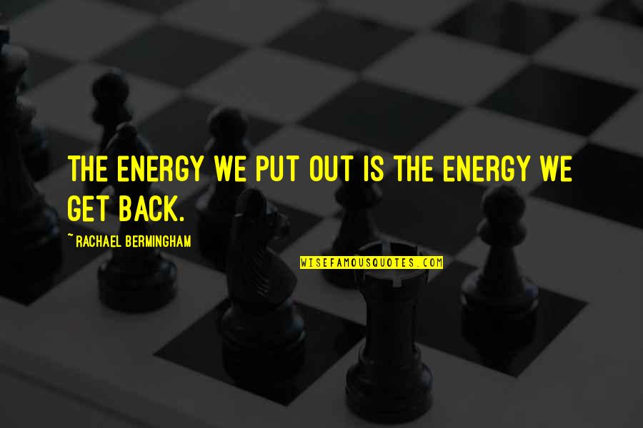Giving Quotes Quotes By Rachael Bermingham: The energy we put out is the energy
